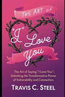 The Art of Saying "I Love You": Unlocking the transformative power of vulnerability and connection (The Art of Life Series of Books) B0DWLS7939 Book Cover