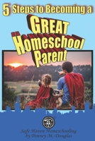 5 Steps to Becoming a Great Homeschool Parent: A Hero's Guide to Homeschooling B08ZBJFH63 Book Cover
