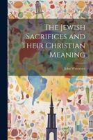 The Jewish Sacrifices and Their Christian Meaning 1021326887 Book Cover