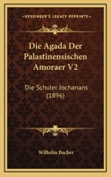 Die Agada Der Palastinensischen Amoraer V2: Die Schuler Jochanans (1896) 1168485487 Book Cover
