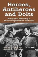 Heroes, Antiheroes and Dolts: Portrayals of Masculinity in American Popular Films 1921-1999 0786410973 Book Cover