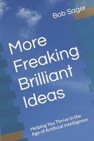 More Freaking Brilliant Ideas: Helping You Thrive in the Age of Artificial Intelligence B0CSX5L6YM Book Cover