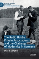 The Radio Hobby, Private Associations, and the Challenge of Modernity in Germany (Palgrave Studies in the History of Science and Technology) 3030265366 Book Cover
