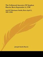The Collateral Ancestry Of Stephen Harris, Born September 4, 1798: And Of Marianne Smith, Born April 2, 1805 1167046501 Book Cover
