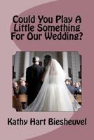 Could You Play a Little Something for Our Wedding? 1466300345 Book Cover