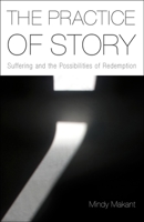 The Practice of Story: Suffering and the Possibilities of Redemption 1481300709 Book Cover