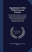 Supplement to New probate law and practice: with annotations and forms : for use in Alaska, Arizona, California, Colorado, Idaho, Kansas, Montana, ... South Dakota, Utah, Washington, and Wyoming 1340157934 Book Cover