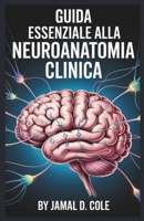 GUIDA ESSENZIALE ALLA NEUROANATOMIA CLINICA: Una guida completa per comprendere la struttura, la funzione e i disturbi del cervello (Italian Edition) B0F9V9HSJC Book Cover