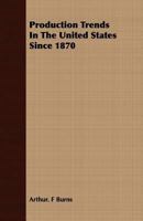 Production Trends In The United States Since 1870 1406747076 Book Cover