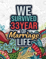 We Survived 33 Year of Marriage Life: Printable Happy 33rd Wedding Anniversary Quotes Activity Coloring Book for Relaxation & Meditation B09SFM97WF Book Cover