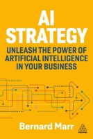 AI Strategy: Unleash the Power of Artificial Intelligence in Your Business 1398619558 Book Cover