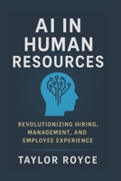 AI in Human Resources: Revolutionizing Hiring, Management, and Employee Experience (Books on Tech) B0FGW5CD1V Book Cover