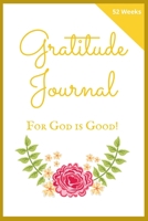 Gratitude Journal: For God is Good!: For Christian Living: A Guided Journal for Personal & Spiritual Growth 1660171563 Book Cover