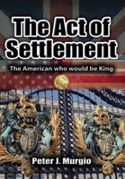 The Act of Settlement: The American Who Would be King 1960346377 Book Cover