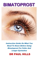 BIMATOPROST: Instruction Guide On What You Need To Know Before Using Bimatoprost For Fuller And Longer Eyelashes 1674461739 Book Cover