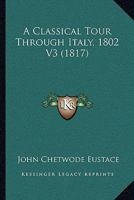 A Classical Tour Through Italy, 1802 V3 1165943875 Book Cover