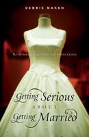 Getting Serious About Getting Married: Rethinking the Gift of Singleness 1581347413 Book Cover