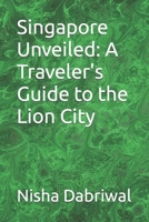 Singapore Unveiled: A Traveler's Guide to the Lion City B0CL9V248P Book Cover