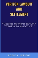 Verizon Lawsuit and Settlement: Everything you should know as a Customer and How to get your share of the $100 Million B0CRQ2VYK9 Book Cover