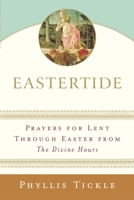 Eastertide: Prayers for Lent Through Easter from The Divine Hours (Tickle, Phyllis) 0385511280 Book Cover