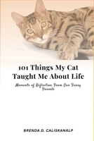 101 Things My Cat Taught Me About Life: Moments of Reflection From Our Furry Friends B0FKC3H318 Book Cover