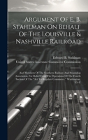 Argument Of E. B. Stahlman On Behalf Of The Louisville & Nashville Railroad: And Members Of The Southern Railway And Steamship Association, For Relief ... "act To Regulate Commerce." Washington, D. C 1020148330 Book Cover