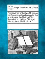Proceedings of the twelfth annual conference on taxation under the auspices of the National Tax Association: held at Chicago, Illinois, June 17-19, 1919. 1241117195 Book Cover