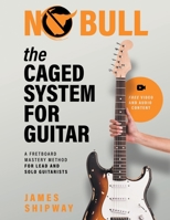 The CAGED System for Guitar: A Fretboard Mastery Method for Lead and Solo Guitarists 1914453670 Book Cover