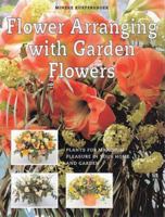 Flower Arranging With Garden Flowers: Plants for Maximum Pleasure in Your Home and Garden 184053009X Book Cover