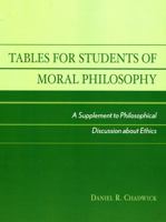 Tables for Students of Moral Philosophy: A Supplement to Philosophical Discussion About Ethics 0761827013 Book Cover