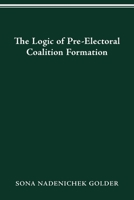 LOGIC OF PREELECTORAL COALITION FORMATIO (PARLIAMENTS & LEGISLATURES) 0814257216 Book Cover