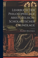 Lehrbuch der Philosophie auf Aristotelisch-Scholastischer Grundlage 1022128043 Book Cover