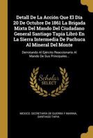 Detall De La Acción Que El Día 20 De Octubre De 1861 La Brigada Mixta Del Mando Del Ciudadano General Santiago Tapia Libró En La Sierra Intermedia De Pachuca Al Mineral Del Monte: Derrotando Al Ejérci 0274817624 Book Cover