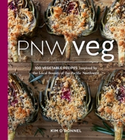 PNW Veg: 100 Vegetable Recipes Inspired by the Local Bounty of the Pacific Northwest 1632170531 Book Cover