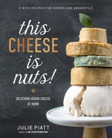 This Cheese Is Nuts!: Delicious Vegan Cheese at Home 0735213798 Book Cover