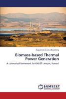 Biomass-based Thermal Power Generation: A conceptual framework for KNUST campus, Kumasi 3659406708 Book Cover