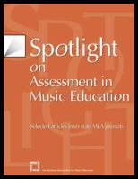 Spotlight on Assessment in Music Education: Selected Articles from State MEA Journals (Spotlight Series (Reston, Va.).) 1565451430 Book Cover