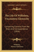 The Life of the Rt. Hon. Willielma, Viscountess Glenorchy: Containing Extracts From Her Diary and Correspondence 1377531384 Book Cover