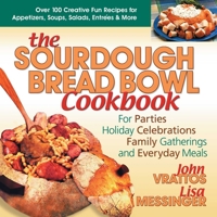 The Sourdough Bread Bowl Cookbook: For Parties, Holiday Celebrations, Family Gatherings, And Everyday Meals 0757001491 Book Cover