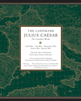The Landmark Julius Caesar: The Complete Works: Gallic War, Civil War, Alexandrian War, African War, and Spanish War 0307455440 Book Cover