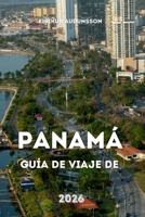GUÍA DE VIAJE DE PANAMÁ 2026: Un viaje completo por selvas tropicales, ciudades vibrantes, rutas históricas de canales, playas y cultura cotidiana (Spanish Edition) B0GS4R6D1Z Book Cover