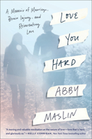 Love You Hard: A Memoir of Marriage, Brain Injury, and Reinventing Love 1524743313 Book Cover