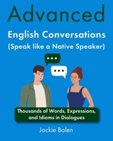 Advanced English Conversations (Speak like a Native Speaker): Thousands of Words, Expressions, and Idioms in Dialogues B0CMKDQ33Y Book Cover