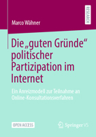 Die „guten Gründe“ politischer Partizipation im Internet: Ein Anreizmodell zur Teilnahme an Online-Konsultationsverfahren (German Edition) 3658474408 Book Cover