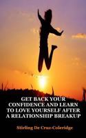 Get Back Your Confidence and Learn to Love Yourself After a Relationship Breakup: Self-Love, Personal Transformation, Self-Esteem, Emotional Healing, Self-Improvement & Self-Confidence, Motivation 1544616554 Book Cover