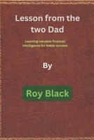 Lesson from the two Dad: Learning valuable financial intelligence for better success B0CGTRX52N Book Cover