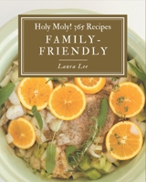 Holy Moly! 365 Family-Friendly Recipes: Let's Get Started with The Best Family-Friendly Cookbook! B08GFVLBRH Book Cover