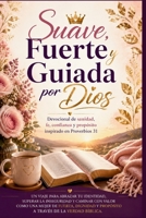 Suave, Fuerte y Guiada por Dios: Devocional de sanidad, fe, confianza y propósito inspirado en Proverbios 31 (Spanish Edition) B0H2D5PSSX Book Cover
