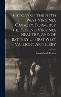 History of the Fifth West Virginia Cavalry, Formerly the Second Virginia Infantry, and of Battery G, First West Va. Light Artillery 1017430578 Book Cover