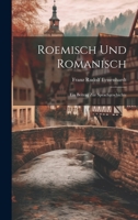 Roemisch und Romanisch: Ein Beitrag zur Sprachgeschichte 1022094688 Book Cover